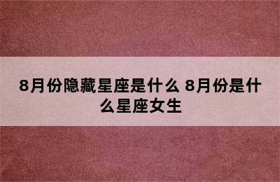 8月份隐藏星座是什么 8月份是什么星座女生